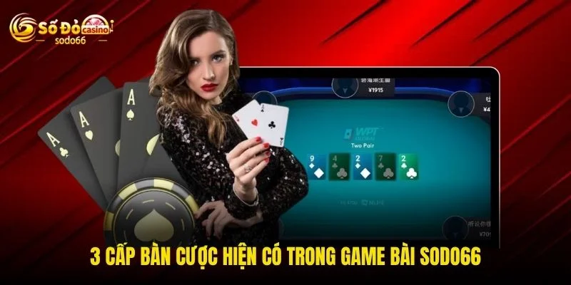 3 cấp bàn cược hiện có trong game bài SODO66