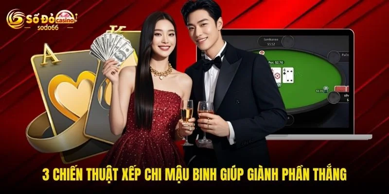 3 chiến thuật xếp chi mậu binh giúp giành phần thắng