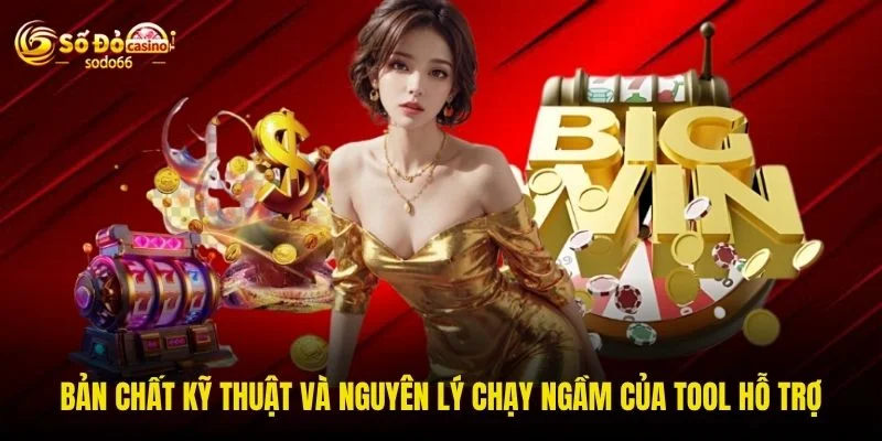 Bản chất kỹ thuật và nguyên lý chạy ngầm của tool hỗ trợ