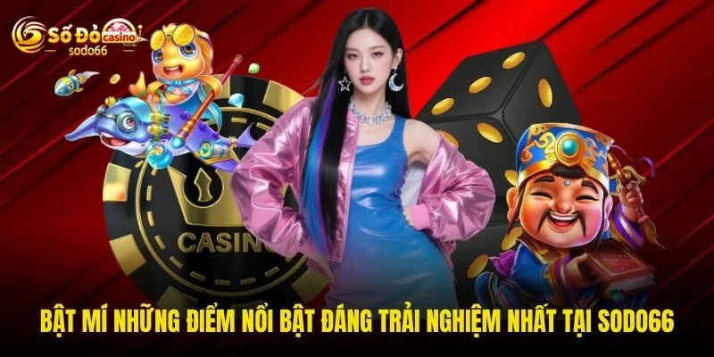 Bật mí những điểm nổi bật đáng trải nghiệm nhất tại SODO66