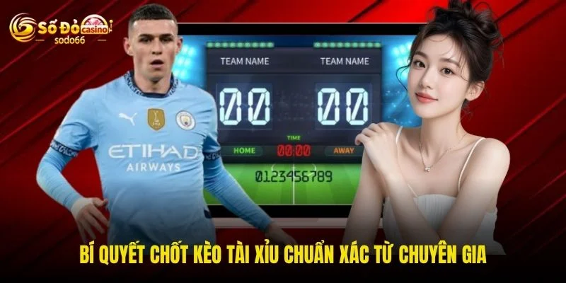 Bí quyết chốt kèo tài xỉu chuẩn xác từ chuyên gia Bí quyết chốt kèo tài xỉu chuẩn xác từ chuyên gia