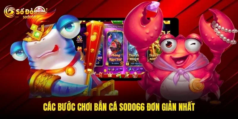 Các bước chơi bắn cá SODO66 đơn giản nhất