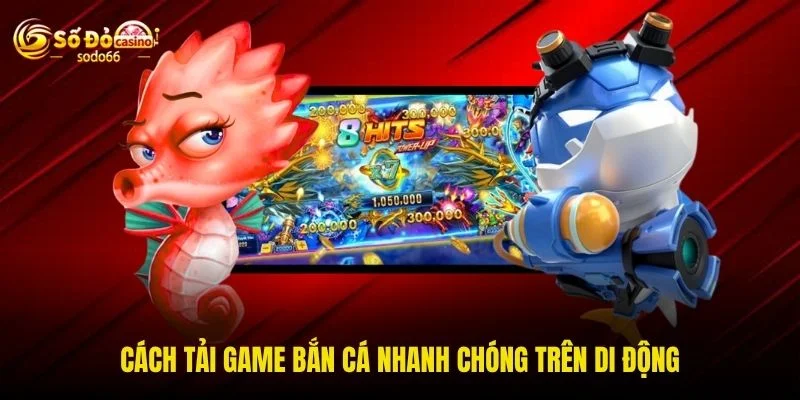 Cách tải game bắn cá nhanh chóng trên di động Cách tải game bắn cá nhanh chóng trên di động