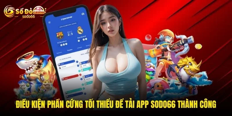 Điều kiện phần cứng tối thiểu để tải app SODO66 thành công