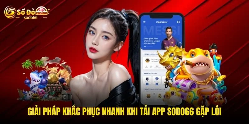 Giải pháp khắc phục nhanh khi tải app SODO66 gặp lỗi