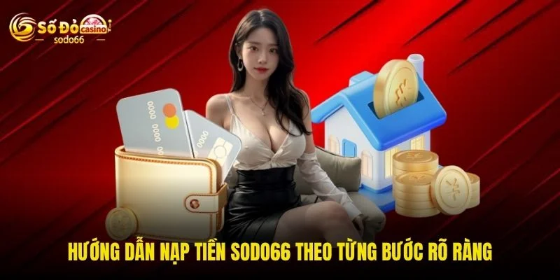 Hướng dẫn nạp tiền SODO66 theo từng bước rõ ràng