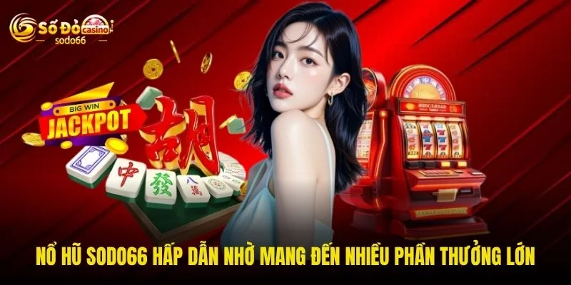 Nổ hũ SODO66 hấp dẫn nhờ mang đến nhiều phần thưởng lớn