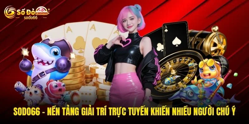 SODO66 – Nền tảng giải trí trực tuyến khiến nhiều người chú ý