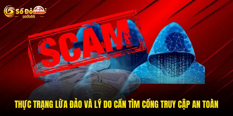 Thực trạng lừa đảo và lý do cần tìm cổng truy cập an toàn