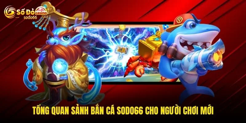 Tổng quan sảnh bắn cá SODO66 cho người chơi mới