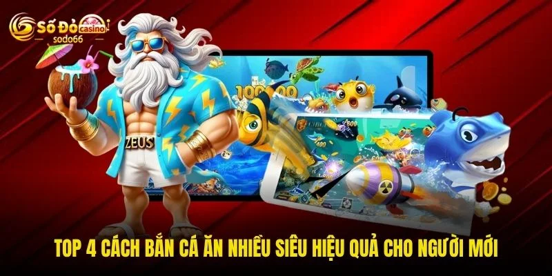 Top 4 cách bắn cá ăn nhiều siêu hiệu quả cho người mới