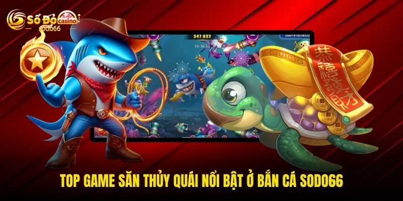 Top game săn thủy quái nổi bật ở bắn cá SODO66