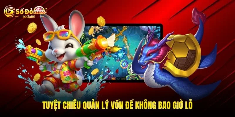Tuyệt chiêu quản lý vốn để không bao giờ lỗ